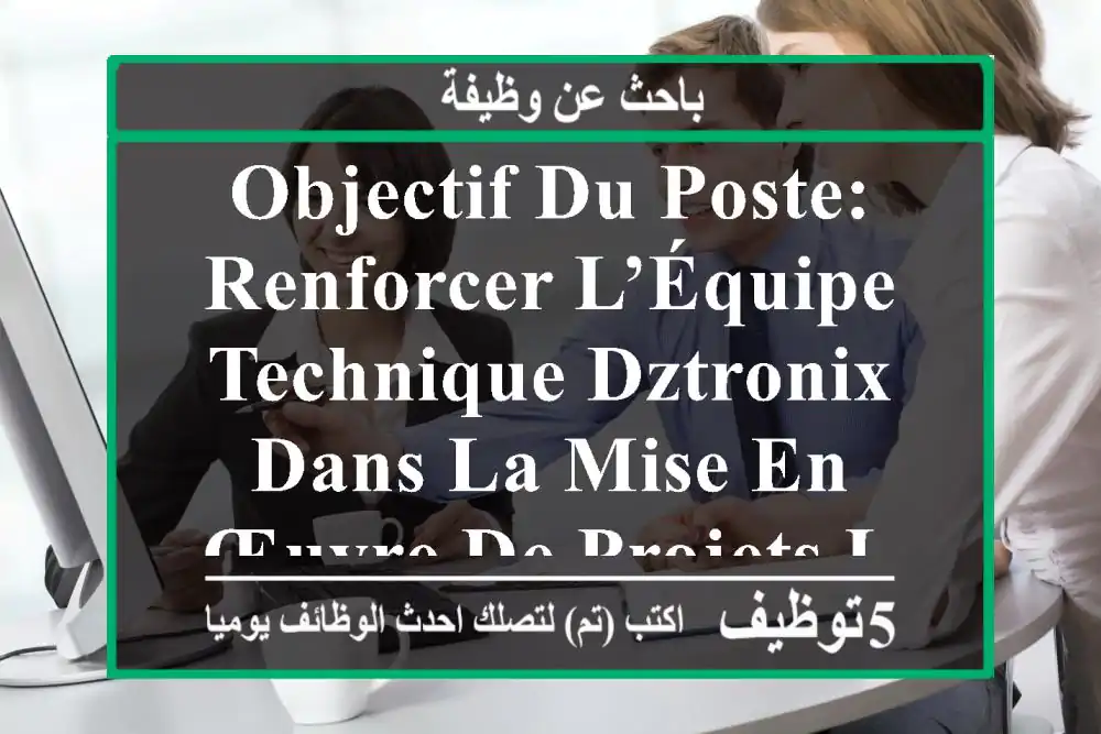 objectif du poste: renforcer l’équipe technique dztronix dans la mise en œuvre de projets liés ...