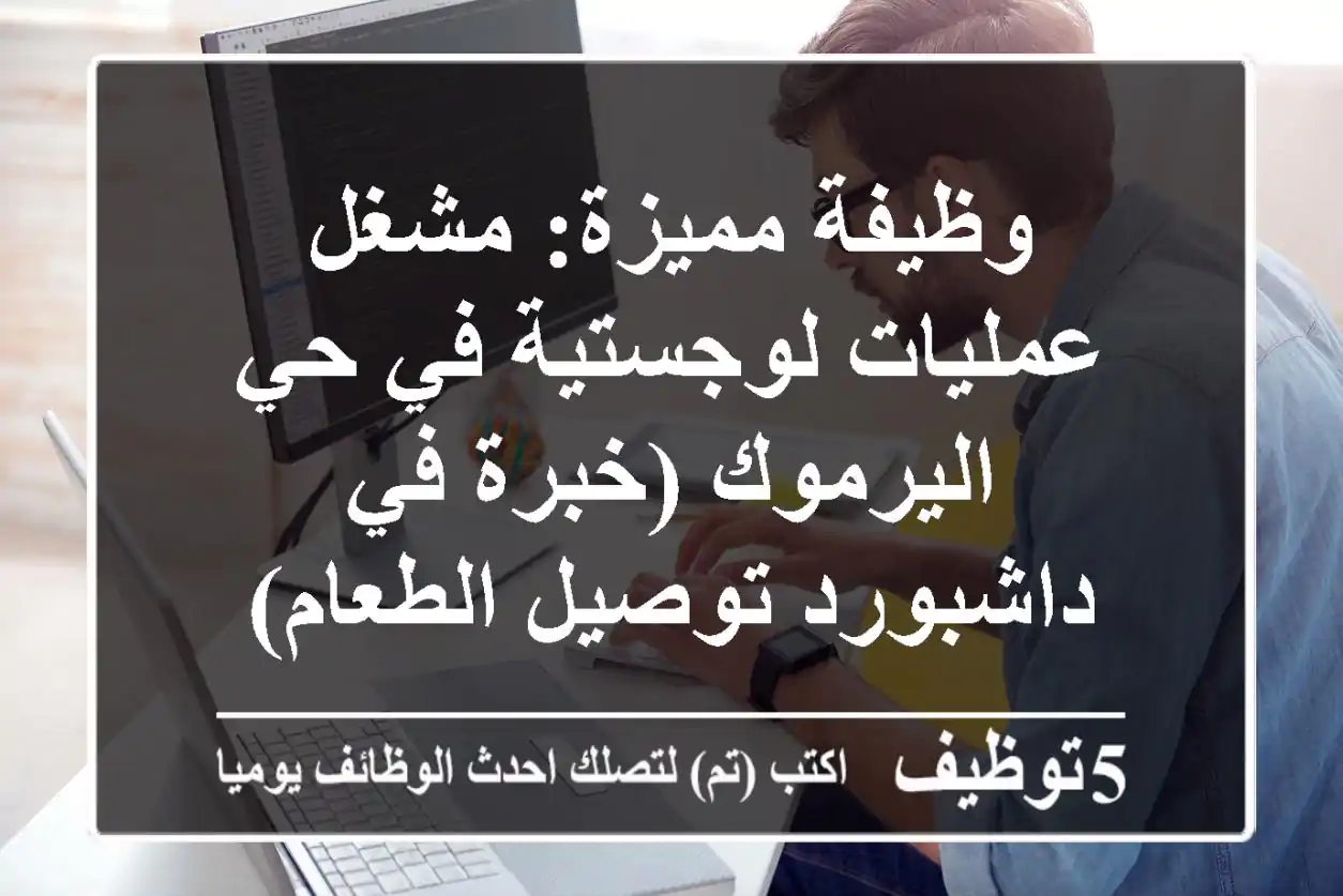 وظيفة مميزة: مشغل عمليات لوجستية في حي اليرموك (خبرة في داشبورد توصيل الطعام)