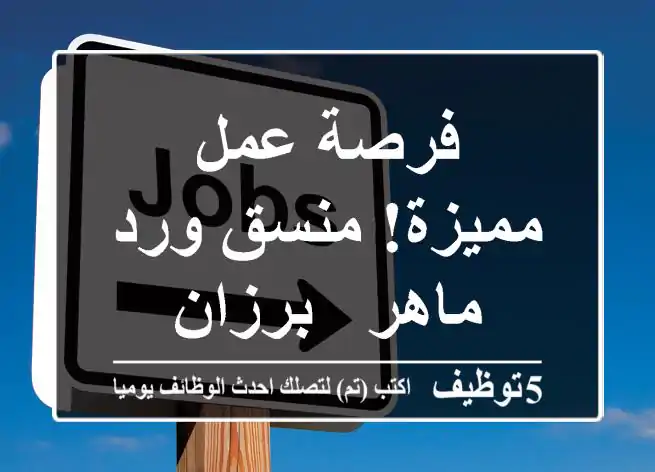 فرصة عمل مميزة! منسق ورد ماهر - برزان