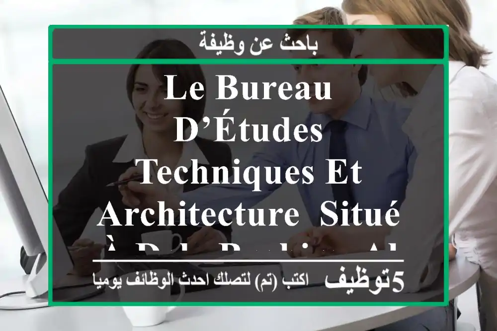 le bureau d’études techniques et architecture, situé à dely brahim, alger, accompagne ses ...
