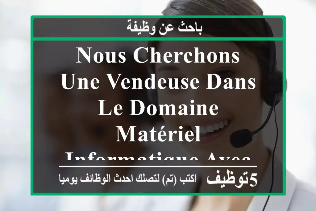 nous cherchons une vendeuse dans le domaine matériel informatique avec le minimum de ...