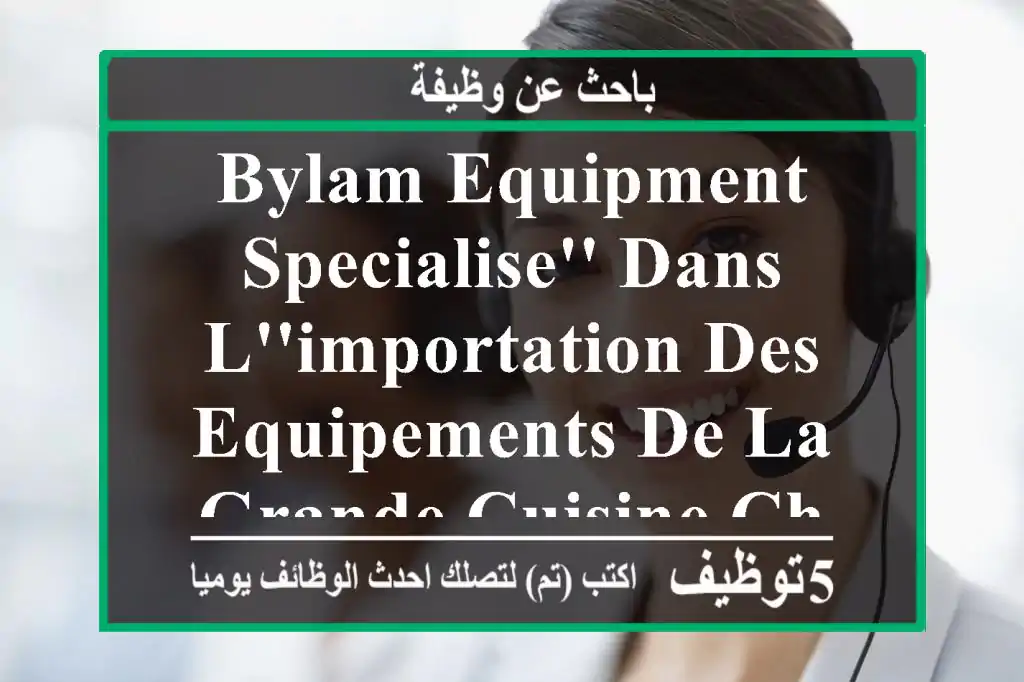 bylam equipment specialise' dans l'importation des equipements de la grande cuisine cherche ...