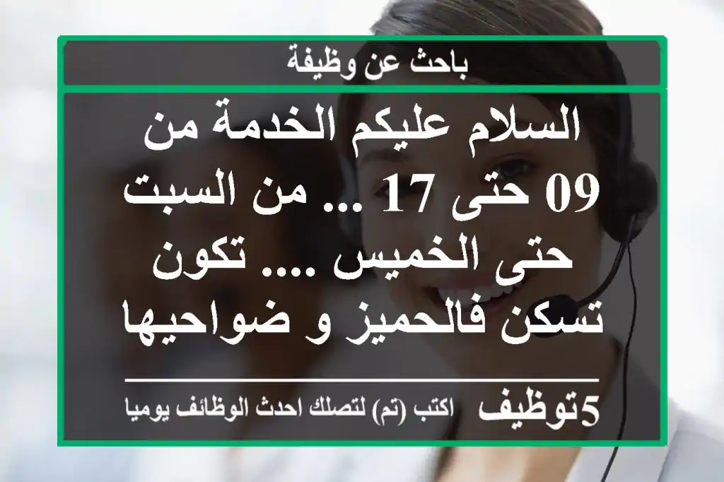 السلام عليكم الخدمة من 09 حتى 17 ... من السبت حتى الخميس .... تكون تسكن فالحميز و ضواحيها ...