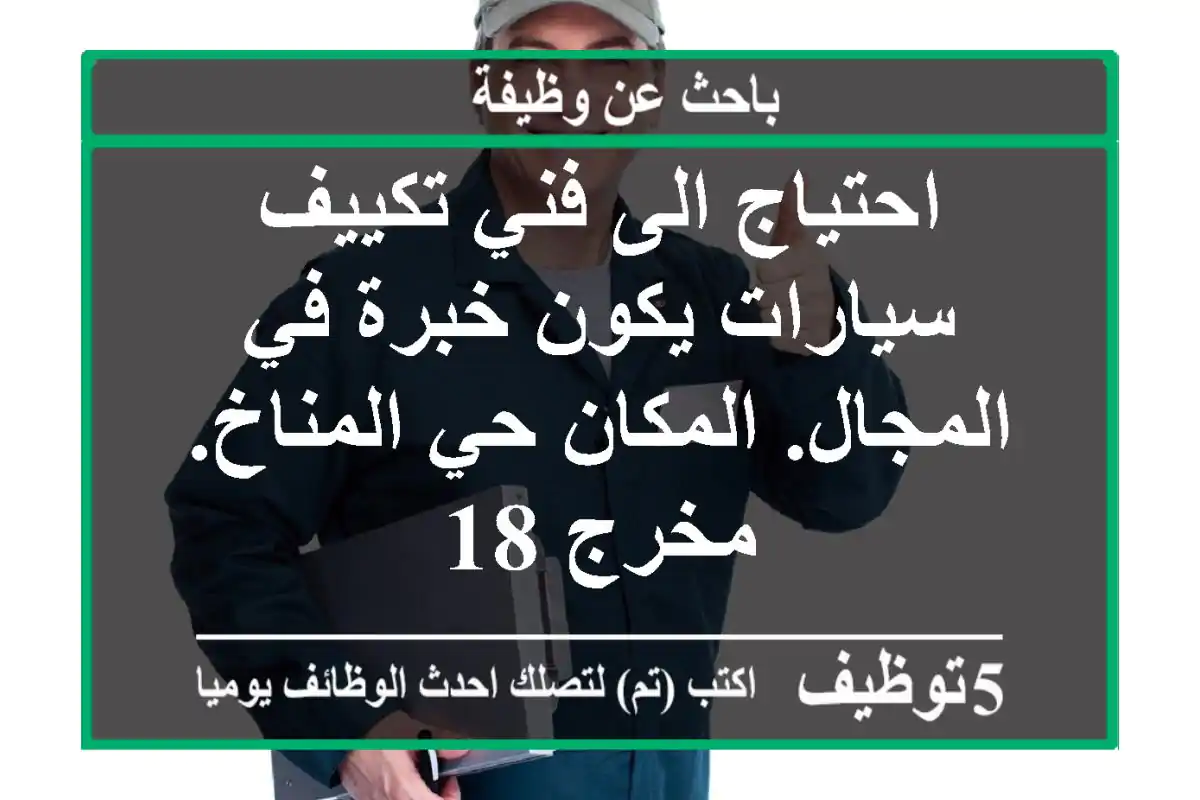 احتياج الى فني تكييف سيارات يكون خبرة في المجال. المكان حي المناخ. مخرج 18