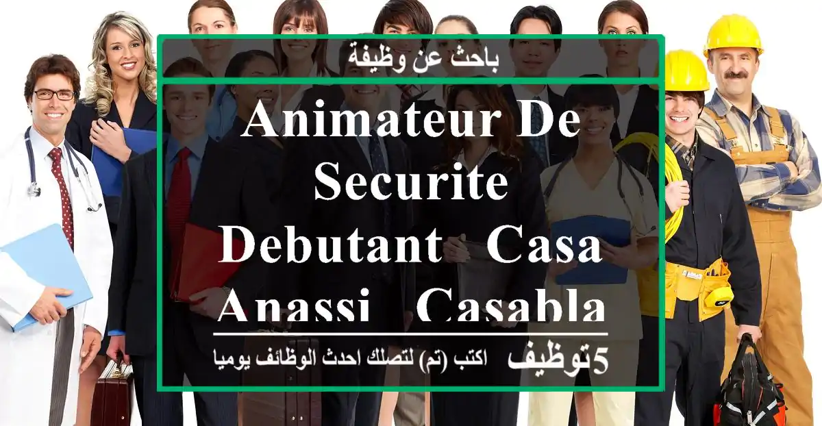 ANIMATEUR DE SECURITE DEBUTANT - CASA- ANASSI - Casablanca