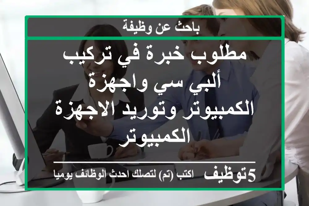 مطلوب خبرة في تركيب ألبي سي واجهزة الكمبيوتر وتوريد الاجهزة الكمبيوتر