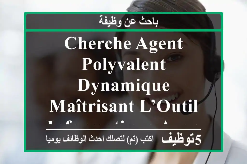 cherche agent polyvalent dynamique maîtrisant l’outil informatique ayant des connaissance dans ...