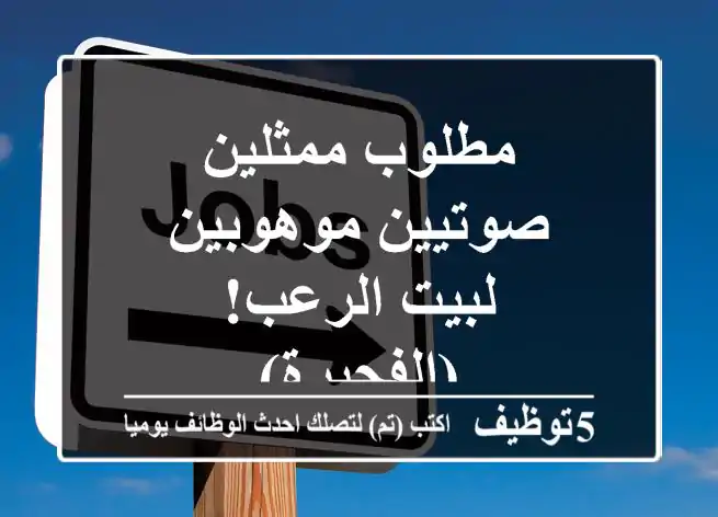 مطلوب ممثلين صوتيين موهوبين لبيت الرعب! (الفجيرة)