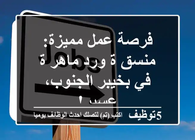 فرصة عمل مميزة: منسق/ة ورد ماهر/ة في بخيبر الجنوب، عسير!