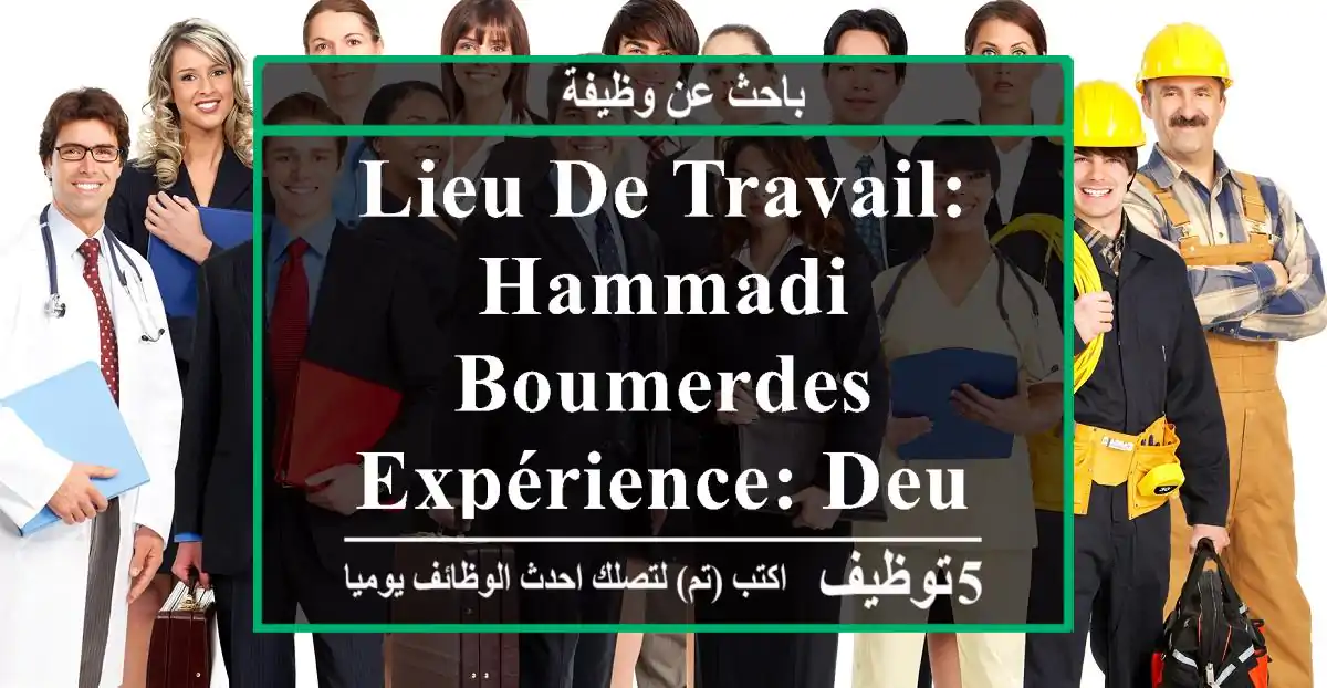 lieu de travail: hammadi - boumerdes expérience: deux ans minimum