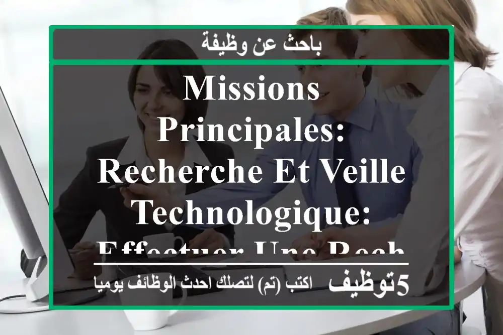 missions principales: recherche et veille technologique: effectuer une recherche continue sur ...