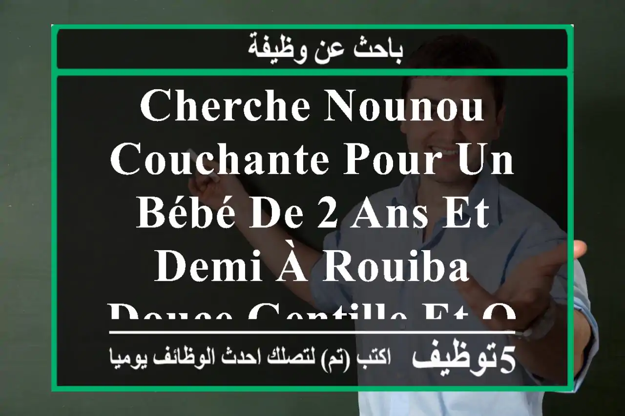 cherche nounou couchante pour un bébé de 2 ans et demi à rouiba douce gentille et qui maitrise ...