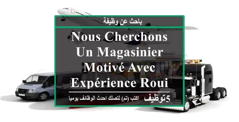 nous cherchons un magasinier motivé avec expérience rouiba sebaat
