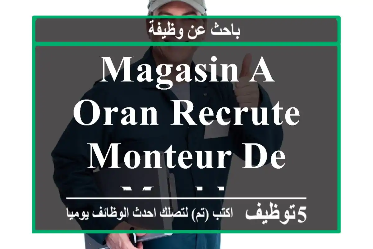 magasin a oran recrute monteur de meuble.