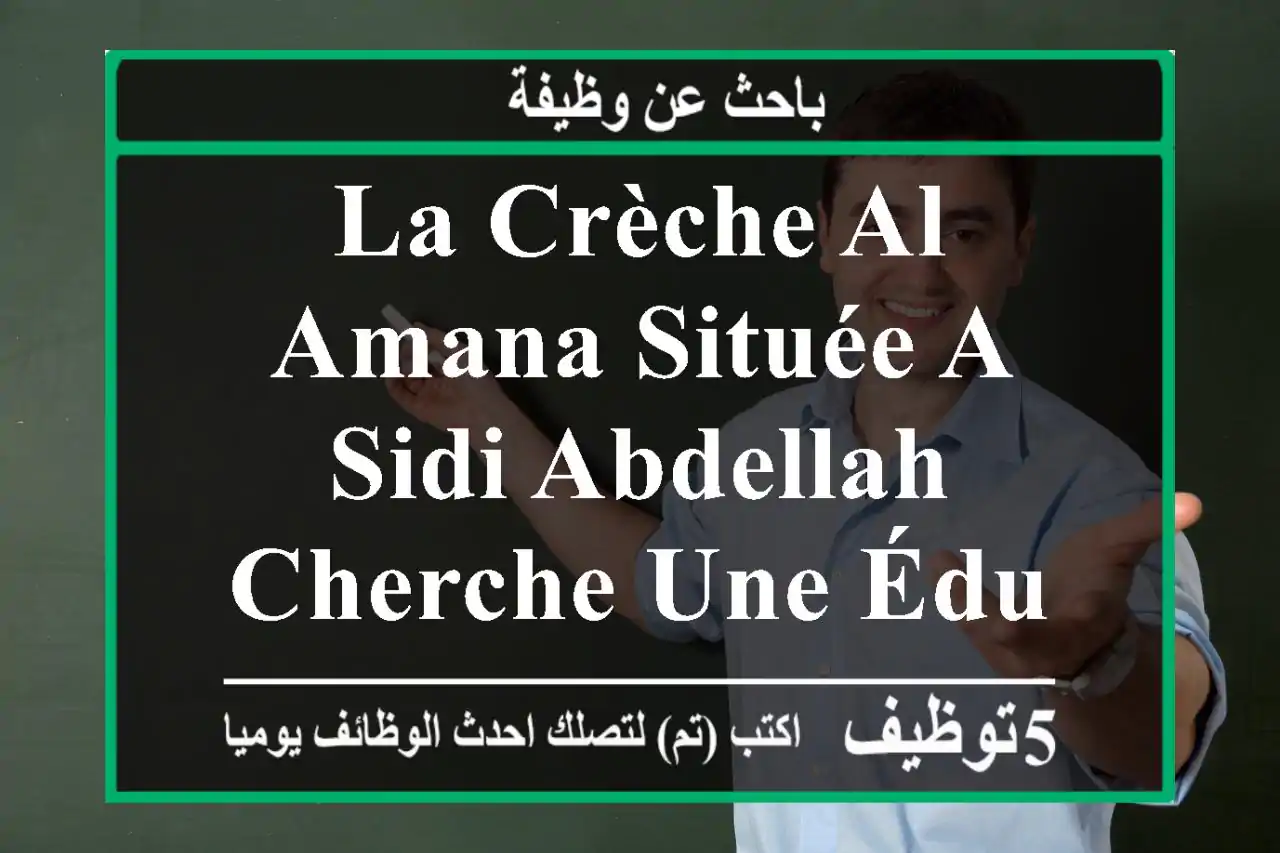 la crèche al amana située a sidi abdellah, cherche une éducatrice francophone expérimentée