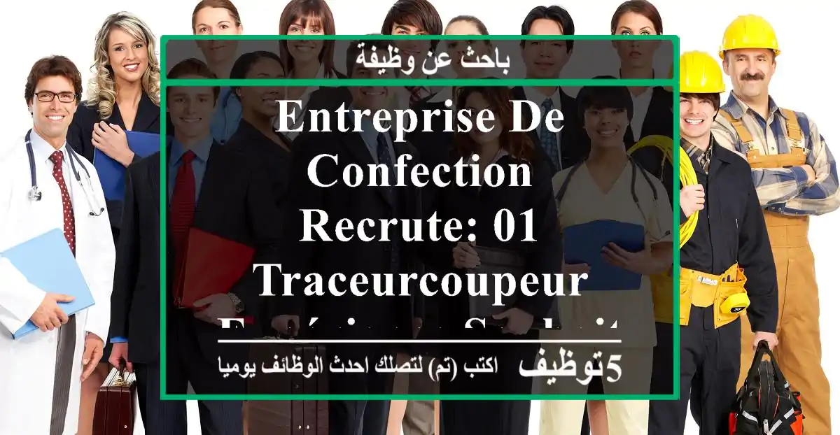 entreprise de confection recrute: 01 traceurcoupeur expérience souhaitée sur vêtement de ...