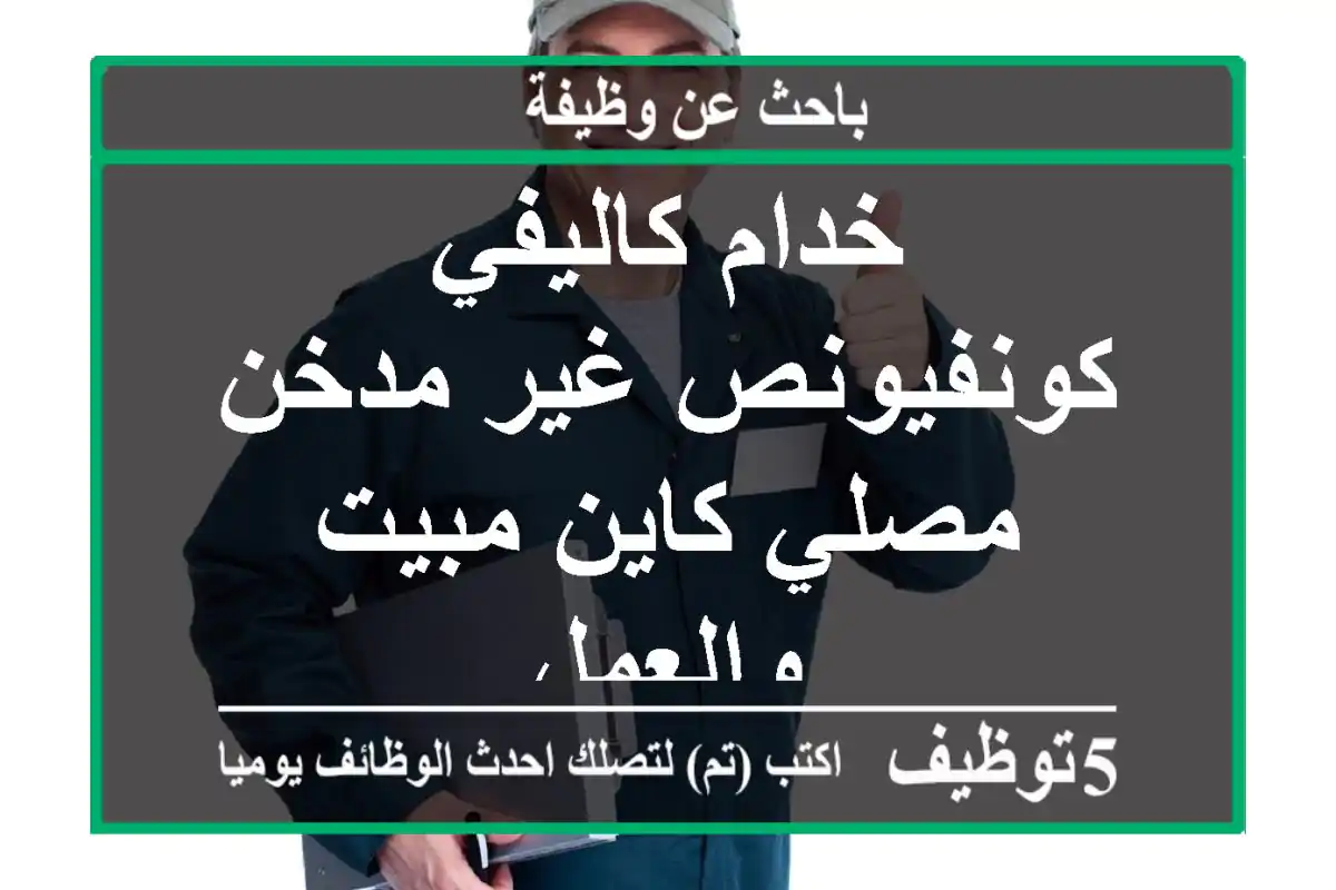 خدام كاليفي كونفيونص غير مدخن مصلي كاين مبيت والعمل