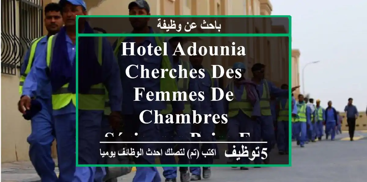 hotel adounia cherches des femmes de chambres sérieuses prise en charge totale salaire ...