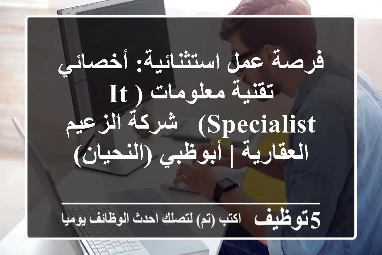 فرصة عمل استثنائية: أخصائي تقنية معلومات (IT Specialist) - شركة الزعيم العقارية | أبوظبي (النحيان)