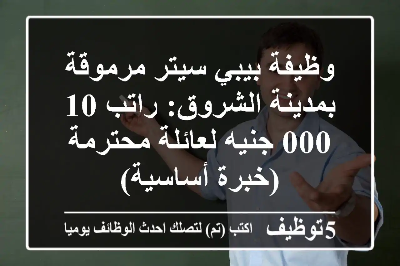 وظيفة بيبي سيتر مرموقة بمدينة الشروق: راتب 10,000 جنيه لعائلة محترمة (خبرة أساسية)