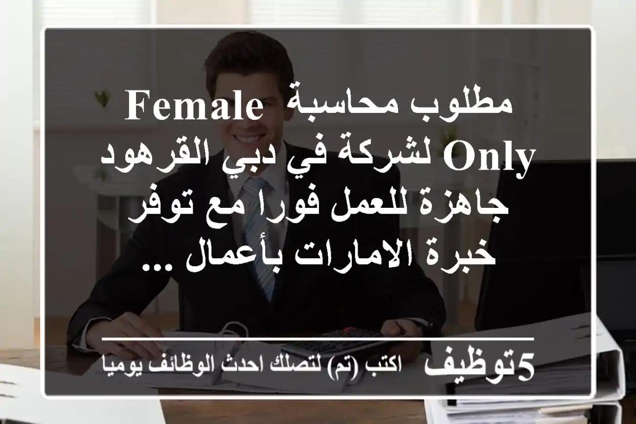 مطلوب محاسبة female only لشركة في دبي القرهود - جاهزة للعمل فورا مع توفر خبرة الامارات بأعمال ...