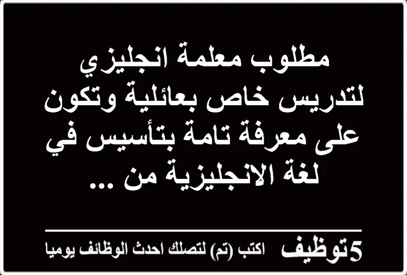 مطلوب معلمة انجليزي لتدريس خاص بعائلية وتكون على معرفة تامة بتأسيس في لغة الانجليزية من ...