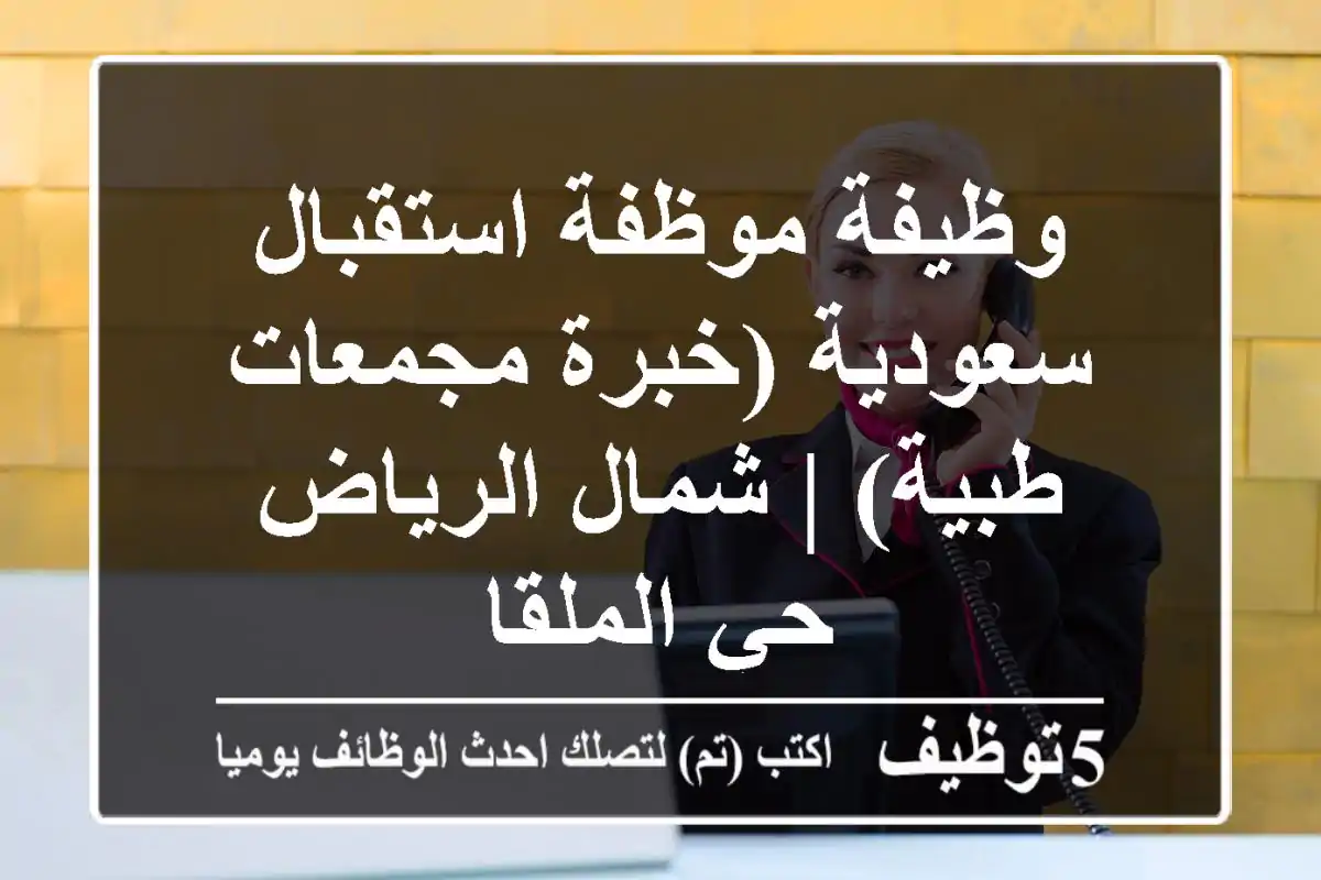وظيفة موظفة استقبال سعودية (خبرة مجمعات طبية) | شمال الرياض - حي الملقا