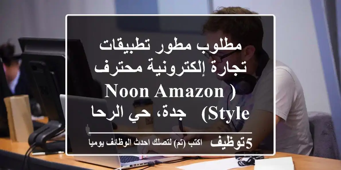 مطلوب مطور تطبيقات تجارة إلكترونية محترف (Noon/Amazon Style) - جدة، حي الرحاب
