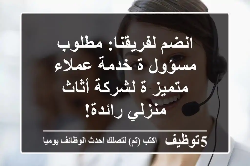 انضم لفريقنا: مطلوب مسؤول/ة خدمة عملاء متميز/ة لشركة أثاث منزلي رائدة!