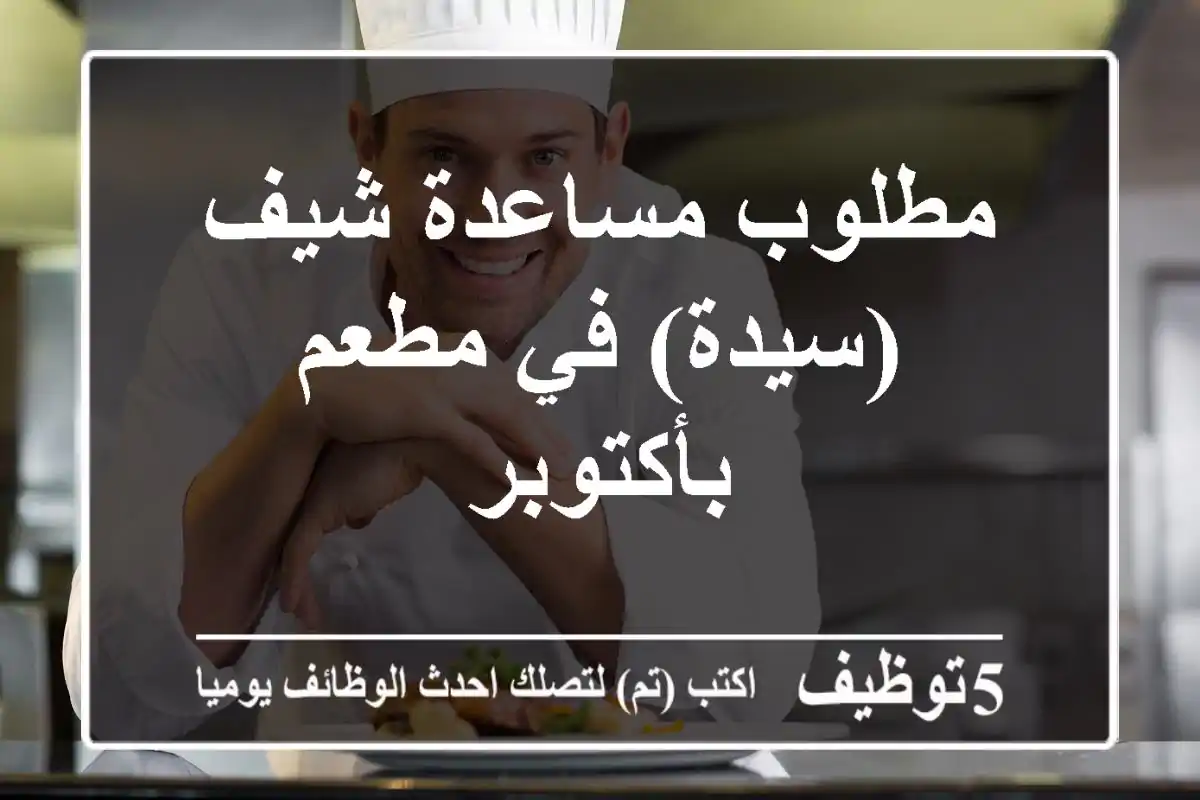 مطلوب مساعدة شيف (سيدة) في مطعم بأكتوبر