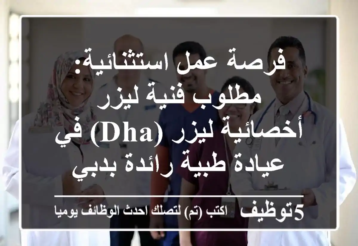 فرصة عمل استثنائية: مطلوب فنية ليزر / أخصائية ليزر (DHA) في عيادة طبية رائدة بدبي