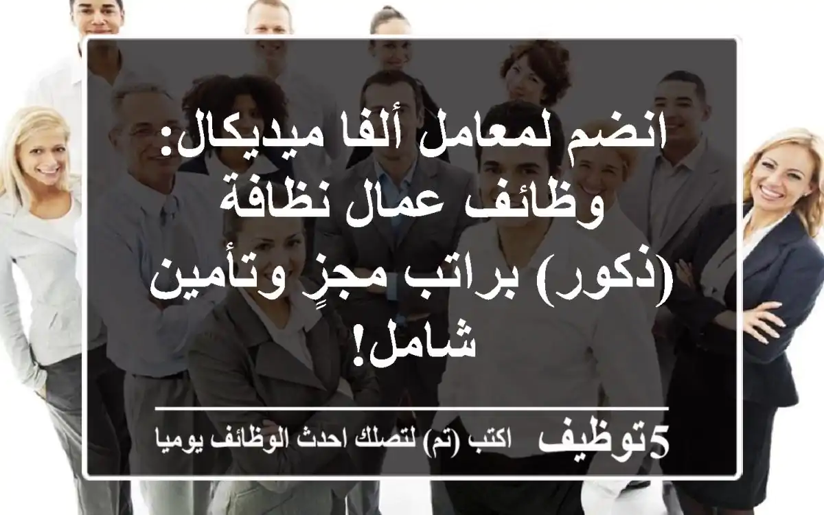 انضم لمعامل ألفا ميديكال: وظائف عمال نظافة (ذكور) براتب مجزٍ وتأمين شامل!