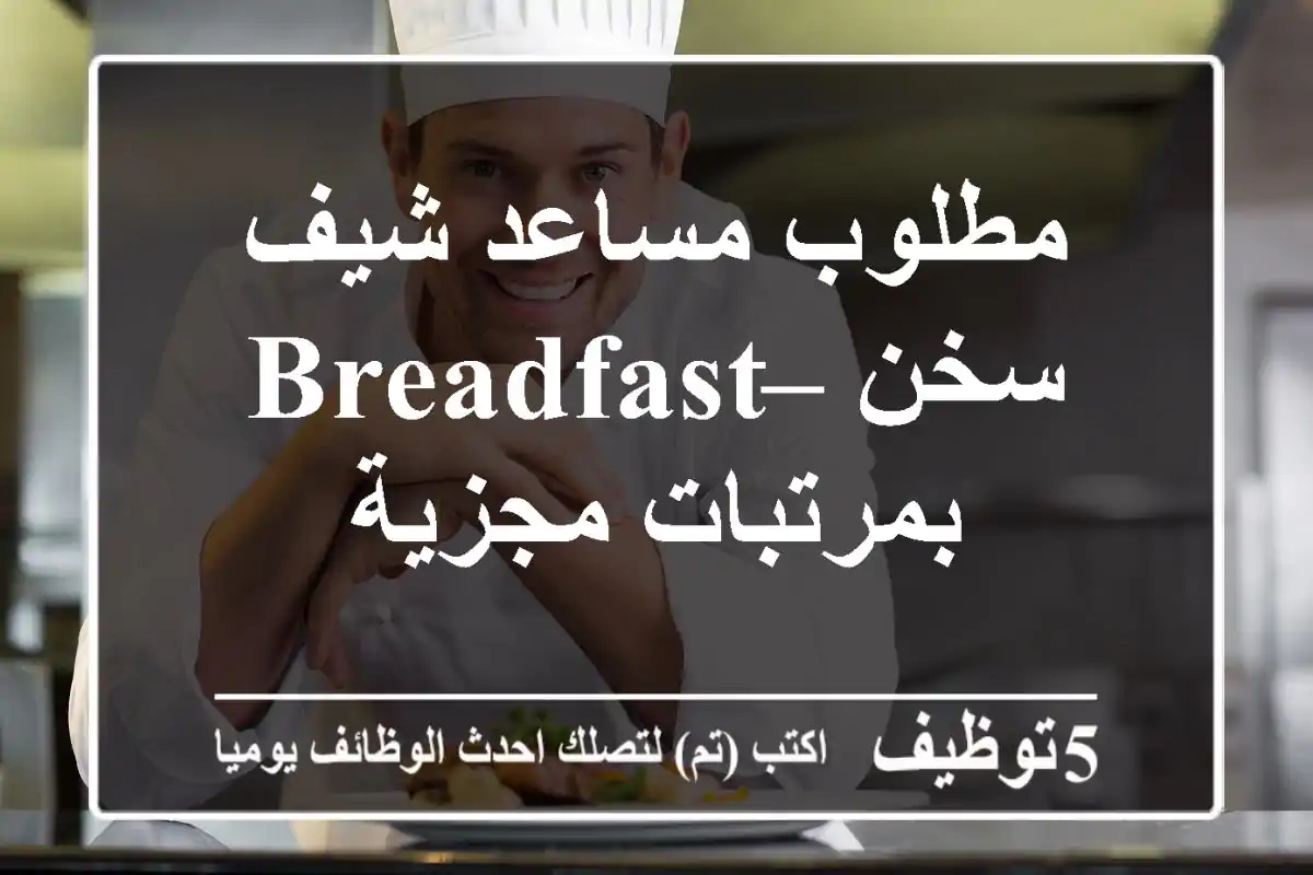 مطلوب مساعد شيف سخن – Breadfast بمرتبات مجزية