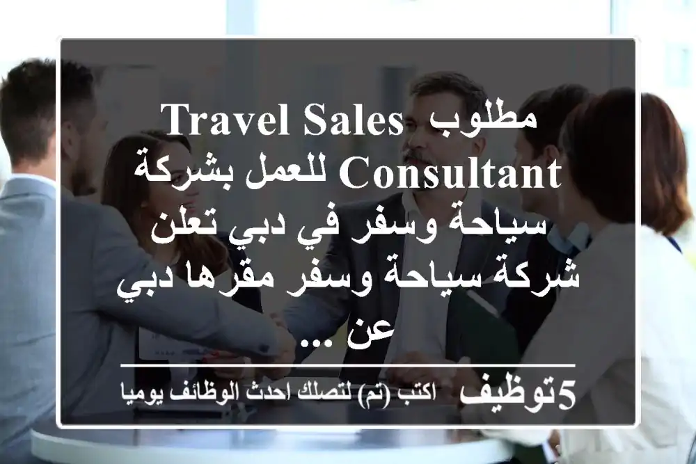 مطلوب travel sales consultant للعمل بشركة سياحة وسفر في دبي تعلن شركة سياحة وسفر مقرها دبي عن ...