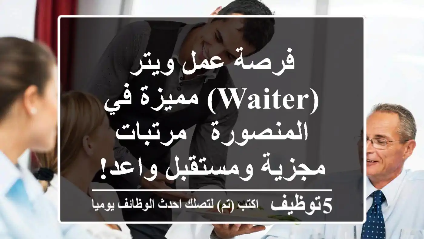 فرصة عمل ويتر (Waiter) مميزة في المنصورة - مرتبات مجزية ومستقبل واعد!
