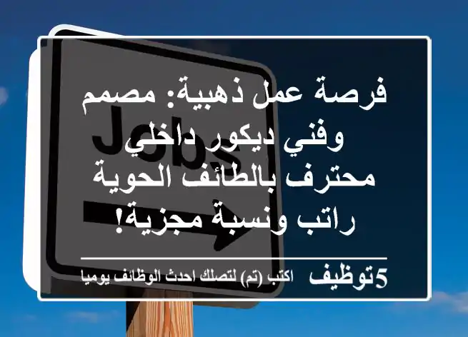 فرصة عمل ذهبية: مصمم وفني ديكور داخلي محترف بالطائف الحوية - راتب ونسبة مجزية!