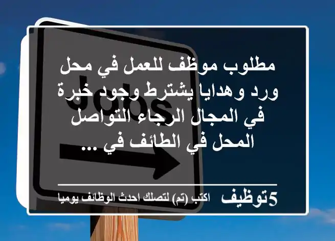 مطلوب موظف للعمل في محل ورد وهدايا يشترط وجود خبرة في المجال الرجاء التواصل المحل في الطائف في ...