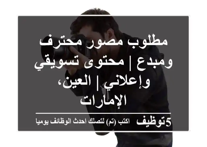 مطلوب مصور محترف ومبدع | محتوى تسويقي وإعلاني | العين، الإمارات