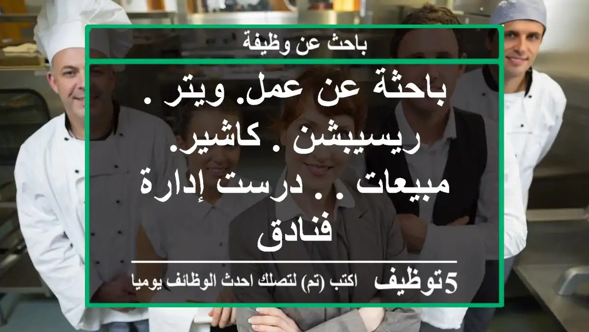 باحثة عن عمل. ويتر . ريسيبشن . كاشير. مبيعات . . درست إدارة فنادق