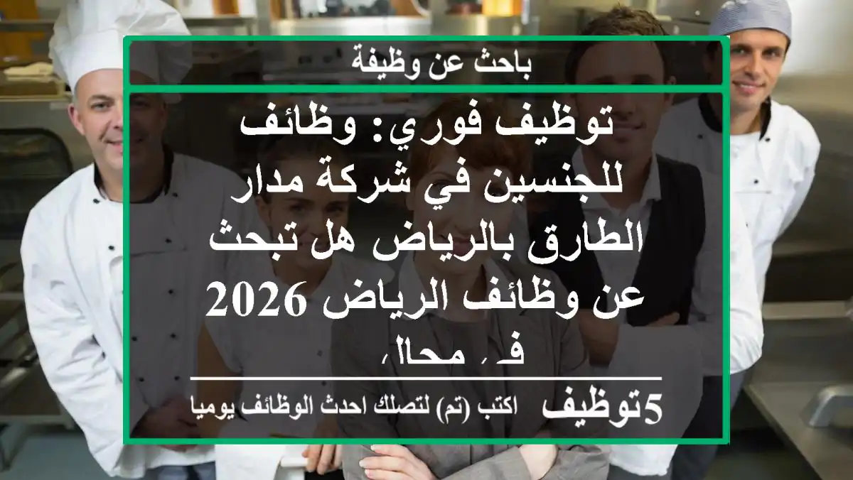 توظيف فوري: وظائف للجنسين في شركة مدار الطارق بالرياض هل تبحث عن وظائف الرياض 2026 في مجال ...
