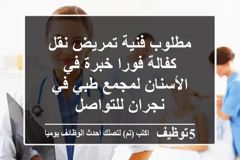 مطلوب فنية تمريض نقل كفالة فورا خبرة في الأسنان لمجمع طبي في نجران للتواصل