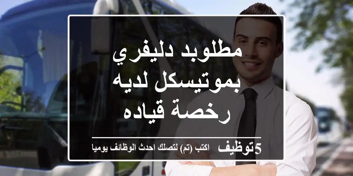مطلوبد دليفري بموتيسكل لديه رخصة قياده