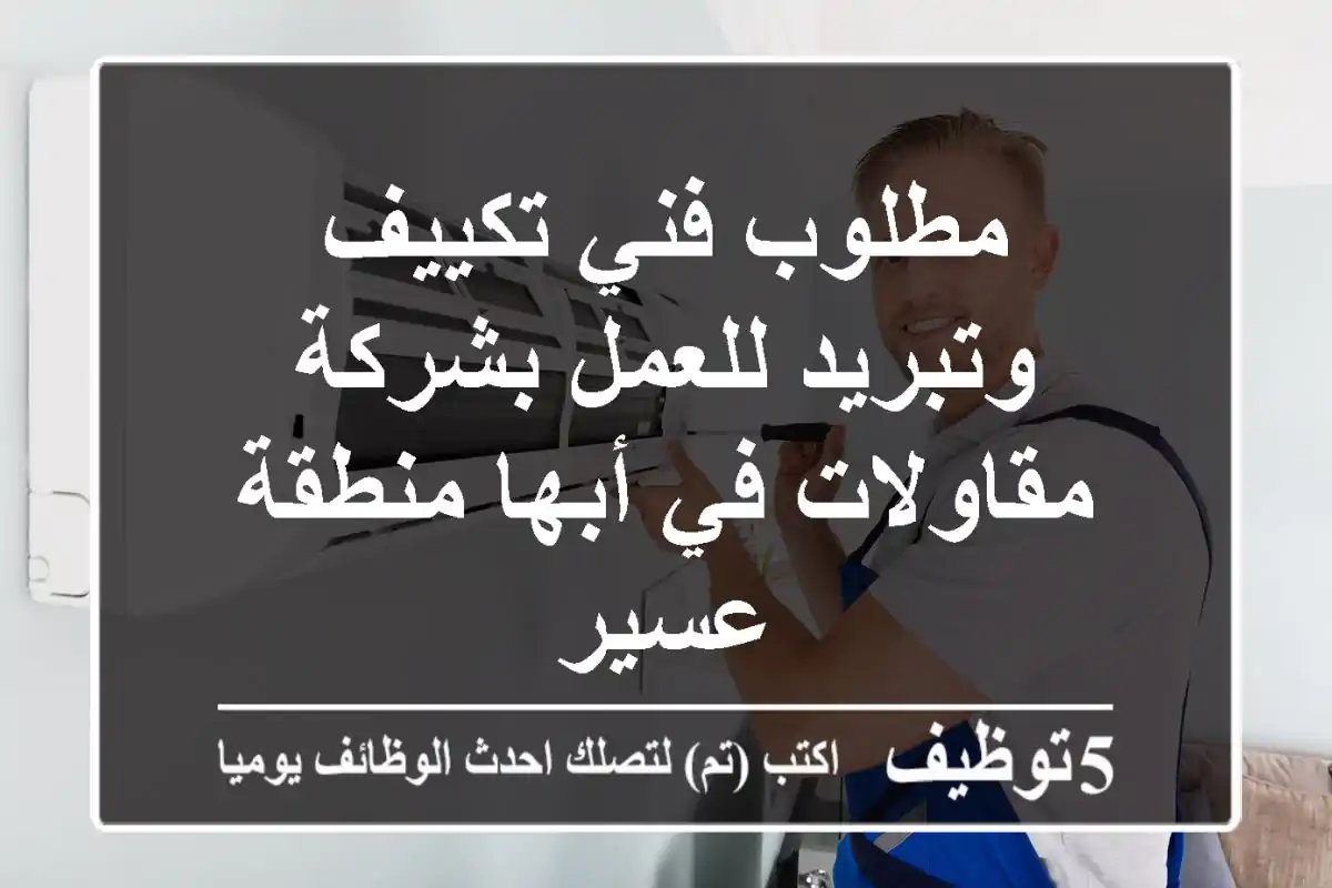 مطلوب فني تكييف وتبريد للعمل بشركة مقاولات في أبها منطقة عسير