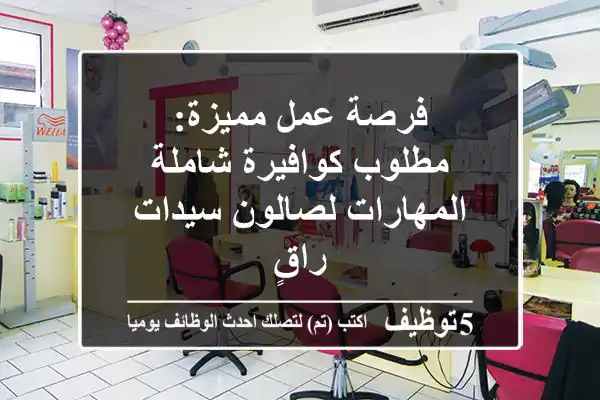 فرصة عمل مميزة: مطلوب كوافيرة شاملة المهارات لصالون سيدات راقٍ