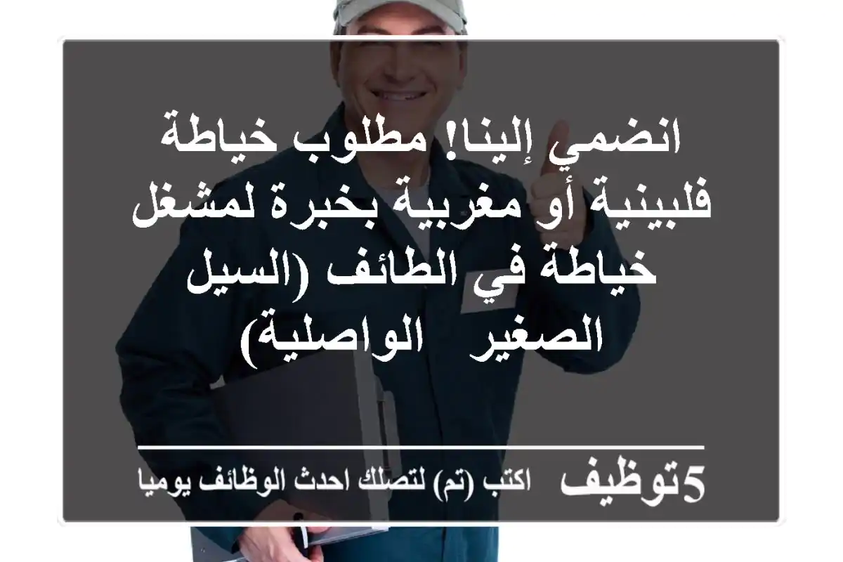 انضمي إلينا! مطلوب خياطة فلبينية أو مغربية بخبرة لمشغل خياطة في الطائف (السيل الصغير - الواصلية)