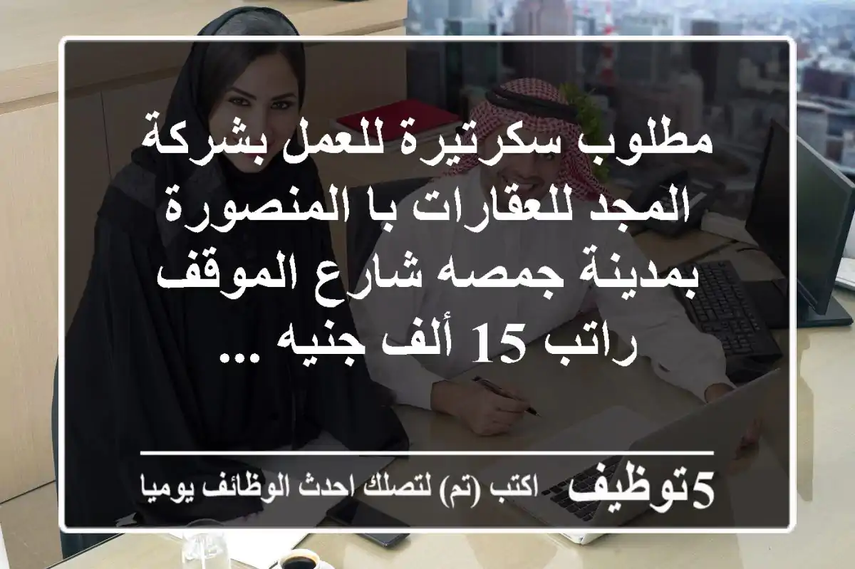 مطلوب سكرتيرة للعمل بشركة المجد للعقارات با المنصورة بمدينة جمصه شارع الموقف راتب 15 ألف جنيه ...