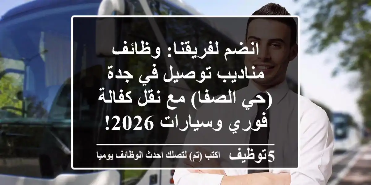 انضم لفريقنا: وظائف مناديب توصيل في جدة (حي الصفا) مع نقل كفالة فوري وسيارات 2026!