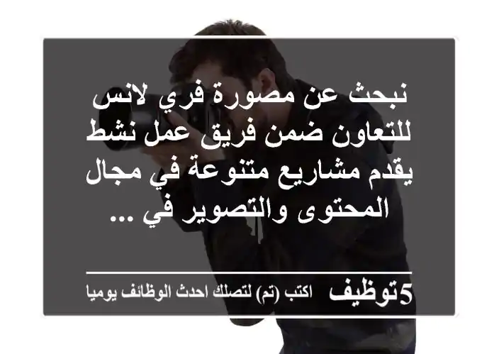 نبحث عن مصورة فري لانس للتعاون ضمن فريق عمل نشط يقدم مشاريع متنوعة في مجال المحتوى والتصوير في ...