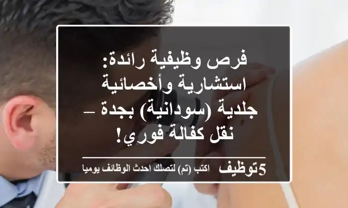 فرص وظيفية رائدة: استشارية وأخصائية جلدية (سودانية) بجدة – نقل كفالة فوري!