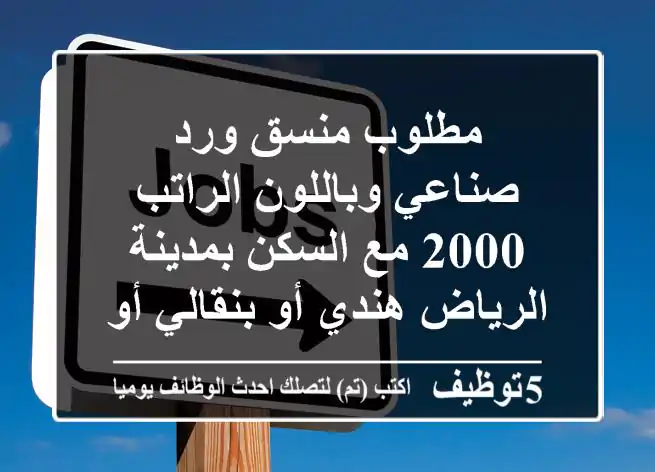 مطلوب منسق ورد صناعي وباللون الراتب 2000 مع السكن بمدينة الرياض هندي أو بنقالي أو نيبالي